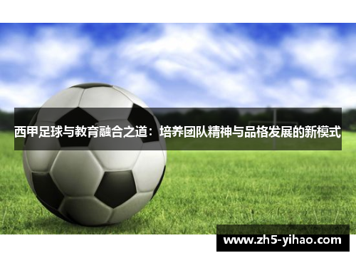 西甲足球与教育融合之道:培养团队精神与品格发展的新模式 西甲足球与教育融合之道:培养团队精神与品格发展的新模式