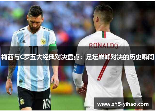 梅西与C罗五大经典对决盘点：足坛巅峰对决的历史瞬间