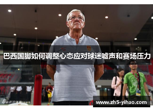 巴西国脚如何调整心态应对球迷嘘声和赛场压力