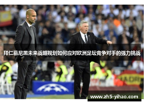 拜仁慕尼黑未来战略规划如何应对欧洲足坛竞争对手的强力挑战 拜仁慕尼黑未来战略规划如何应对欧洲足坛竞争对手的强力挑战