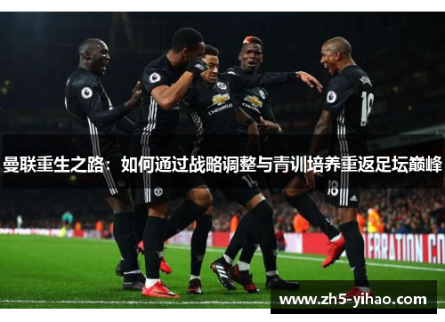 曼联重生之路：如何通过战略调整与青训培养重返足坛巅峰