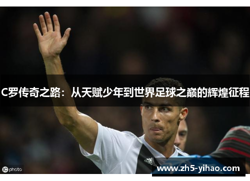 C罗传奇之路：从天赋少年到世界足球之巅的辉煌征程