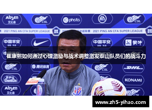 崔康熙如何通过心理激励与战术调整激发泰山队员们的战斗力 崔康熙如何通过心理激励与战术调整激发泰山队员们的战斗力