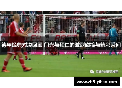 德甲经典对决回顾 门兴与拜仁的激烈碰撞与精彩瞬间