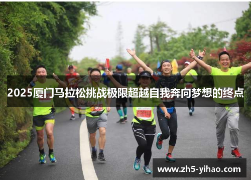 2025厦门马拉松挑战极限超越自我奔向梦想的终点