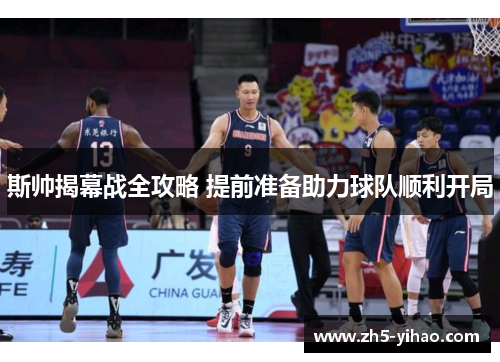 斯帅揭幕战全攻略 提前准备助力球队顺利开局