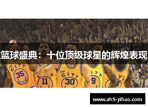 篮球盛典：十位顶级球星的辉煌表现