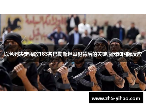 以色列决定释放183名巴勒斯坦囚犯背后的关键原因和国际反应 以色列决定释放183名巴勒斯坦囚犯背后的关键原因和国际反应
