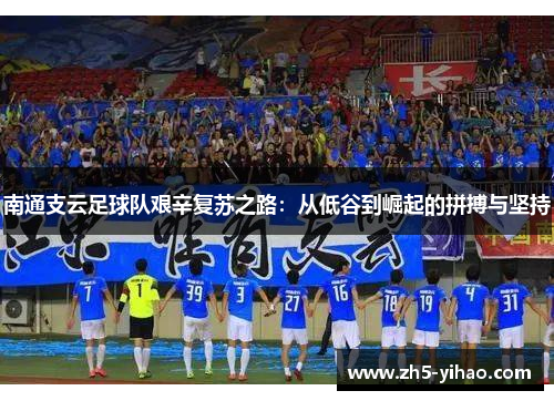 南通支云足球队艰辛复苏之路：从低谷到崛起的拼搏与坚持