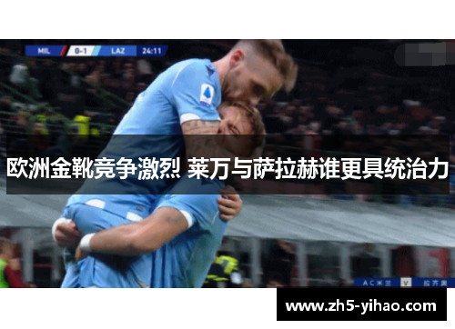 欧洲金靴竞争激烈 莱万与萨拉赫谁更具统治力
