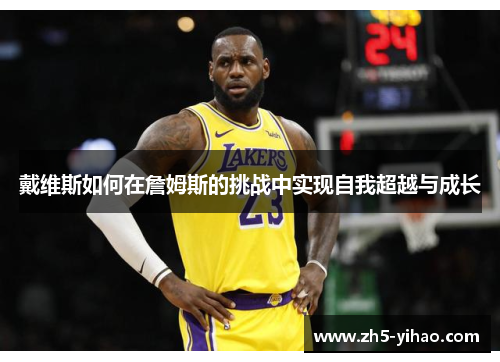 戴维斯如何在詹姆斯的挑战中实现自我超越与成长