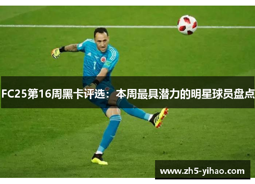 FC25第16周黑卡评选：本周最具潜力的明星球员盘点