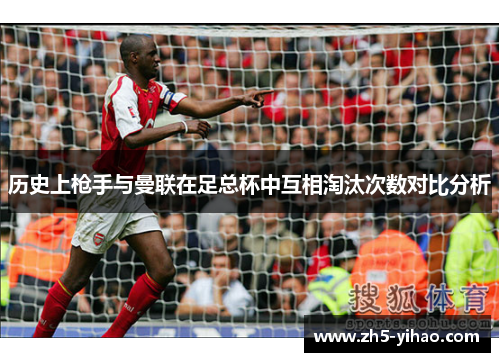 历史上枪手与曼联在足总杯中互相淘汰次数对比分析