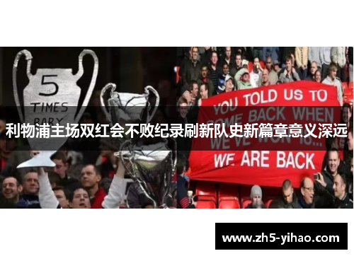 利物浦主场双红会不败纪录刷新队史新篇章意义深远