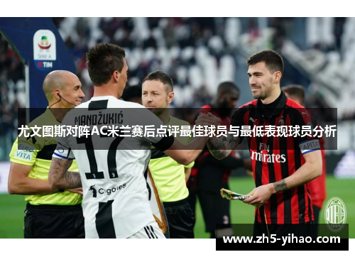 尤文图斯对阵AC米兰赛后点评最佳球员与最低表现球员分析 尤文图斯对阵AC米兰赛后点评最佳球员与最低表现球员分析