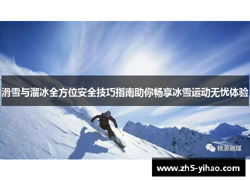滑雪与溜冰全方位安全技巧指南助你畅享冰雪运动无忧体验