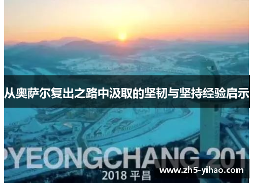 从奥萨尔复出之路中汲取的坚韧与坚持经验启示