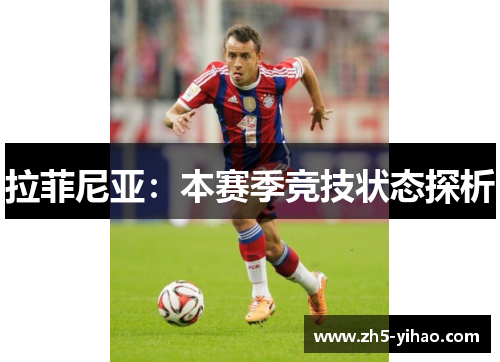 拉菲尼亚:本赛季竞技状态探析 拉菲尼亚:本赛季竞技状态探析