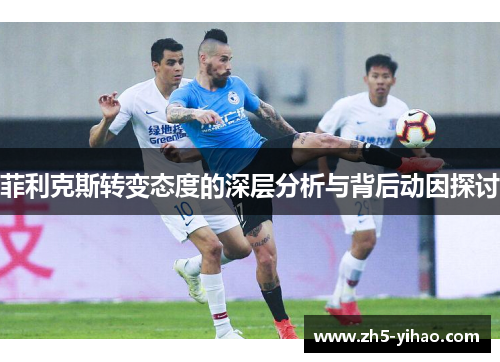 菲利克斯转变态度的深层分析与背后动因探讨