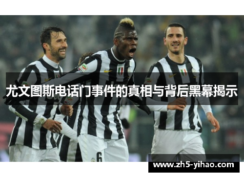 尤文图斯电话门事件的真相与背后黑幕揭示