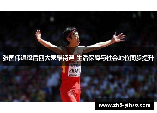 张国伟退役后四大荣耀待遇 生活保障与社会地位同步提升