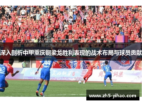 深入剖析中甲重庆铜梁龙胜利表现的战术布局与球员贡献