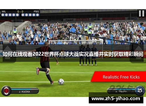 如何在线观看2022世界杯点球大战实况直播并实时获取精彩瞬间