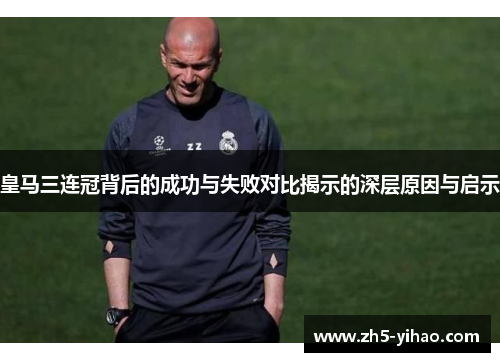 皇马三连冠背后的成功与失败对比揭示的深层原因与启示