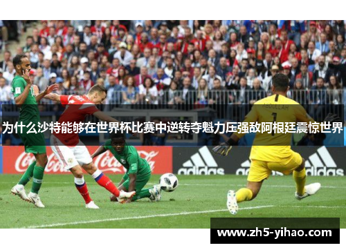 为什么沙特能够在世界杯比赛中逆转夺魁力压强敌阿根廷震惊世界