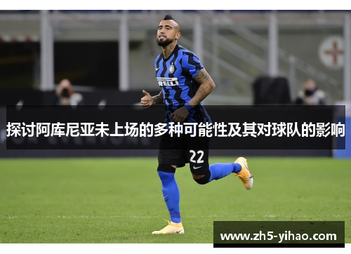探讨阿库尼亚未上场的多种可能性及其对球队的影响