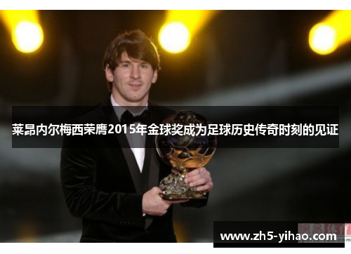 莱昂内尔梅西荣膺2015年金球奖成为足球历史传奇时刻的见证