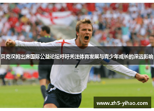 贝克汉姆出席国际公益论坛呼吁关注体育发展与青少年成长的深远影响 贝克汉姆出席国际公益论坛呼吁关注体育发展与青少年成长的深远影响