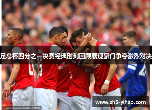 足总杯四分之一决赛经典时刻回顾展现豪门争夺激烈对决