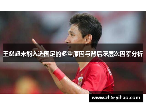 王燊超未能入选国足的多重原因与背后深层次因素分析