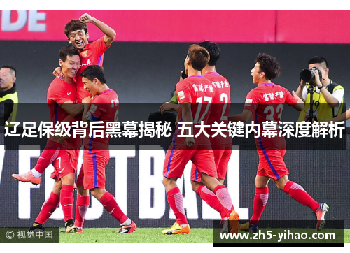 辽足保级背后黑幕揭秘 五大关键内幕深度解析