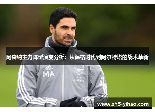 阿森纳主力阵型演变分析：从温格时代到阿尔特塔的战术革新