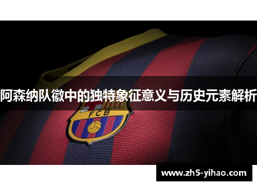 阿森纳队徽中的独特象征意义与历史元素解析